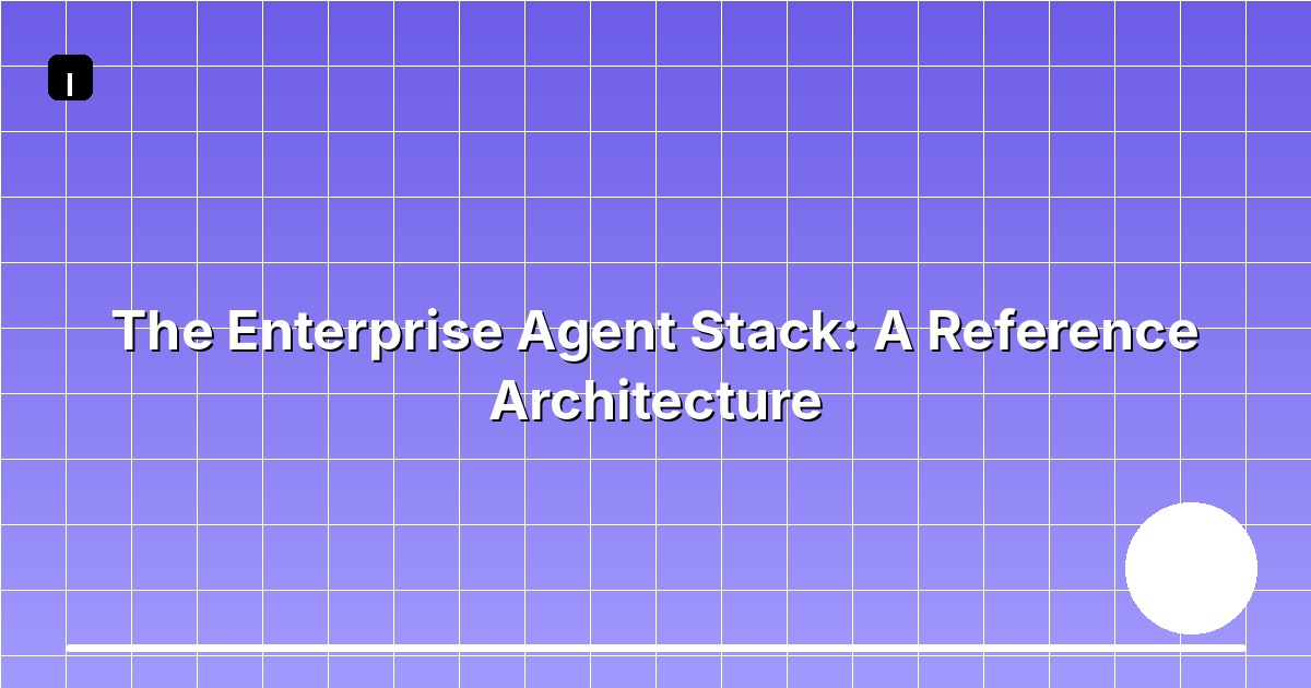 The Enterprise Agent Stack: A Reference Architecture