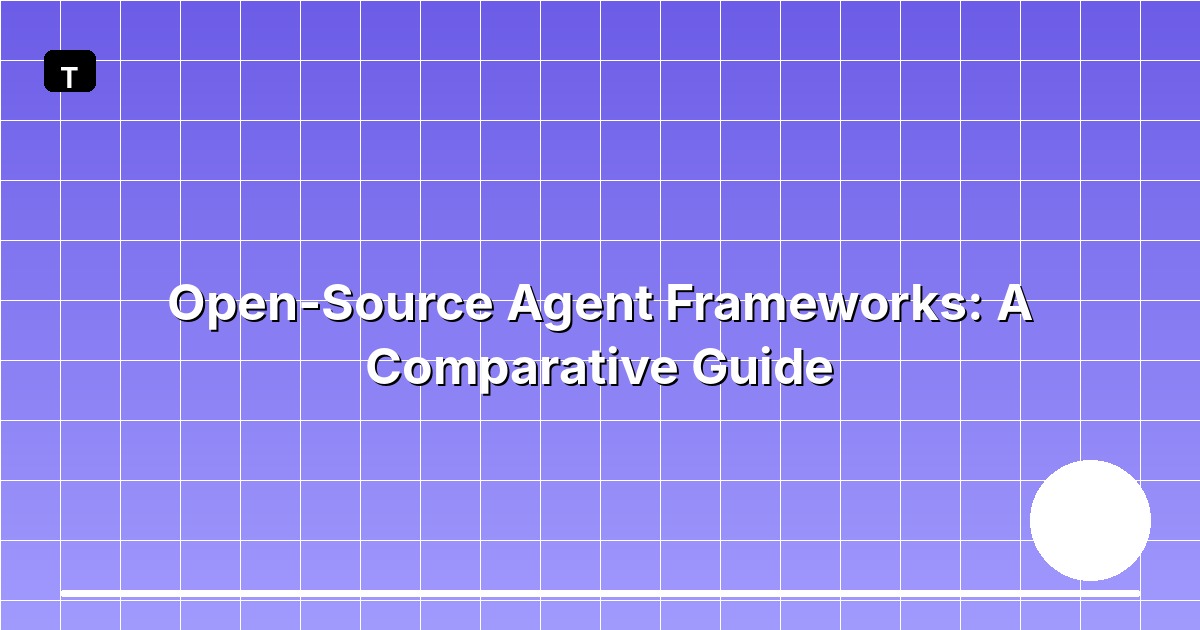 Open-Source Agent Frameworks: A Comparative Guide