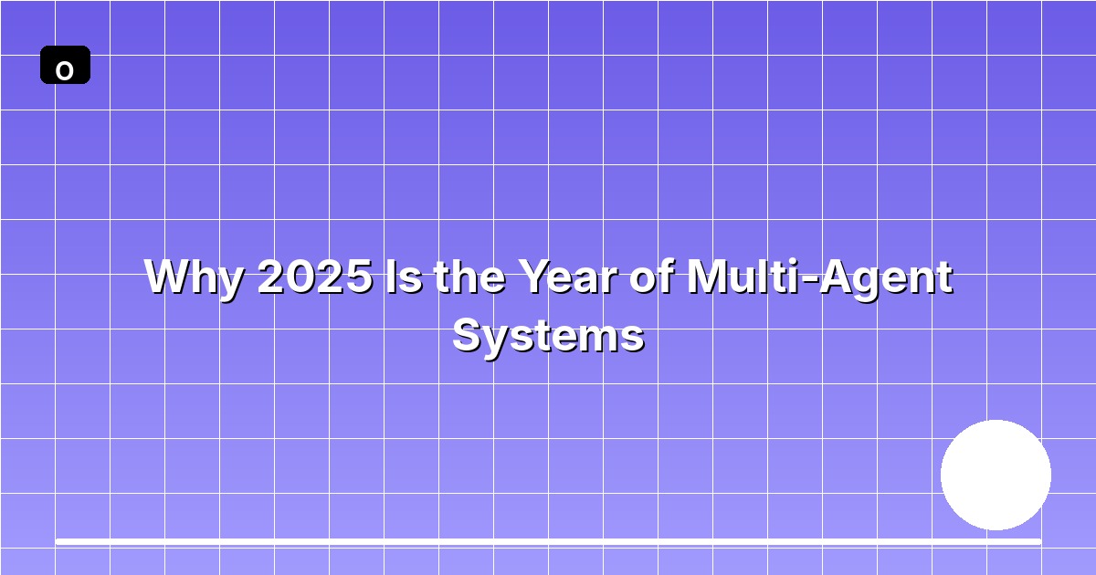 Why 2025 Is the Year of Multi-Agent Systems