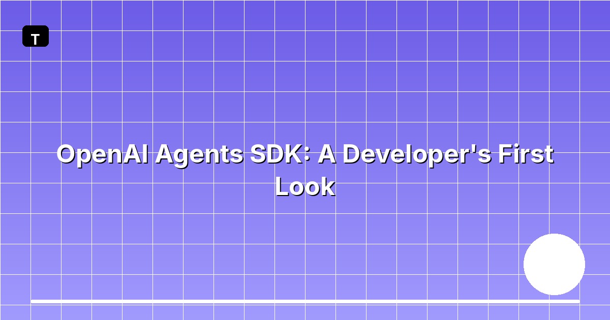 OpenAI Agents SDK: A Developer's First Look