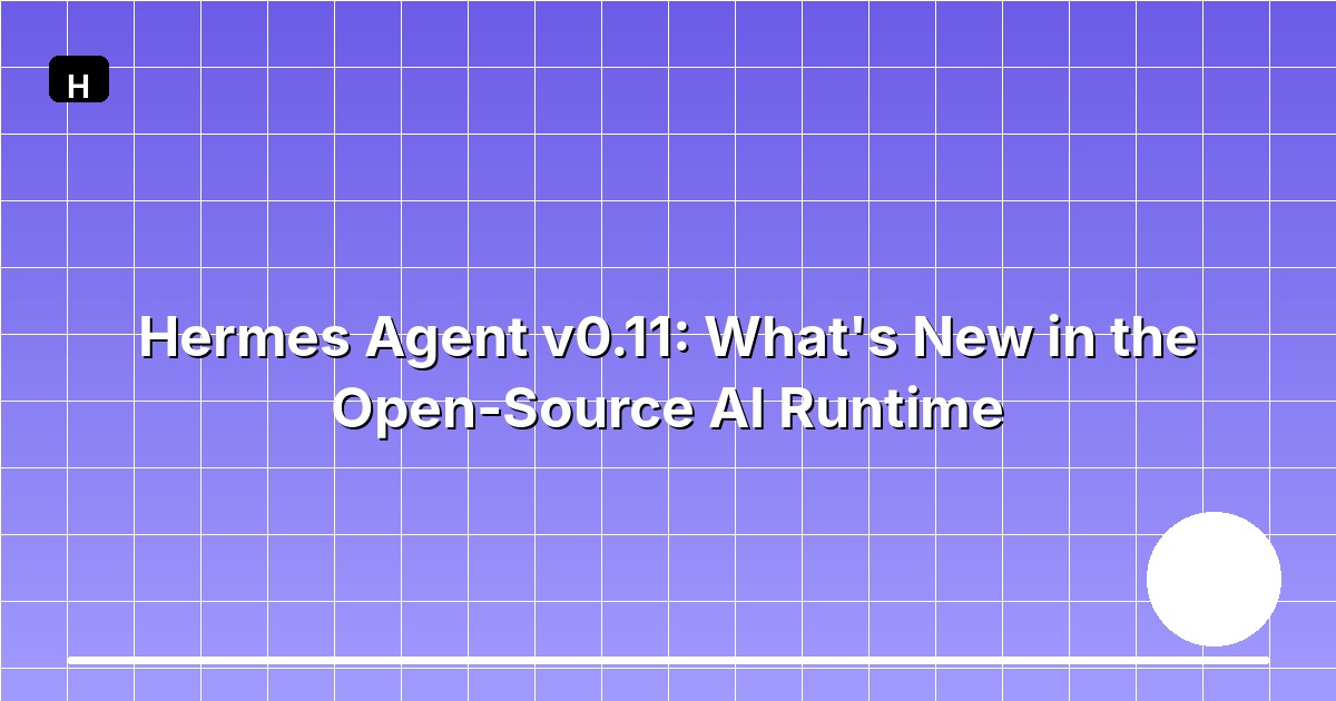 Hermes Agent v0.11: What's New in the Open-Source AI Runtime