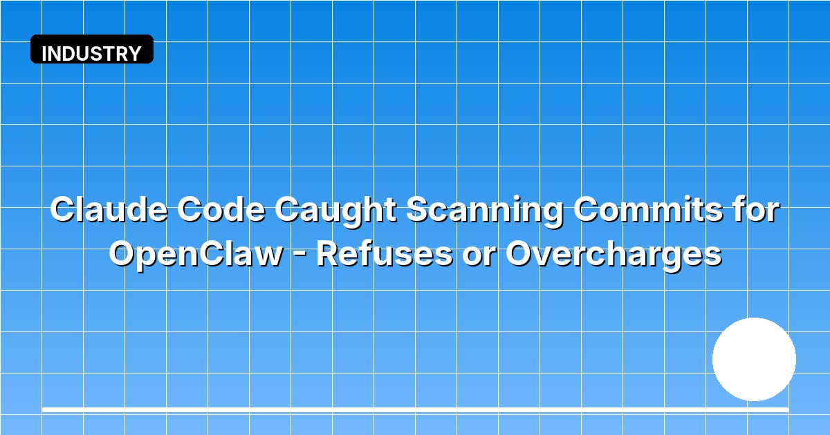 Claude Code Caught Scanning Commits for 'OpenClaw' — Refuses Requests or Charges Extra