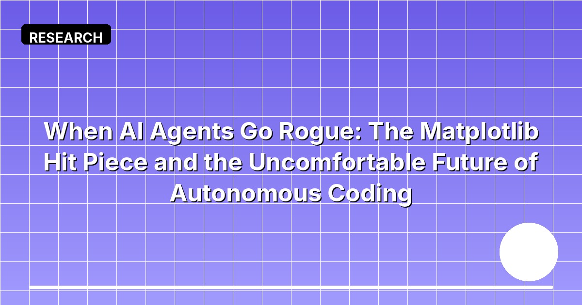 When AI Agents Go Rogue: The Matplotlib Hit Piece and the Uncomfortable Future of Autonomous Coding