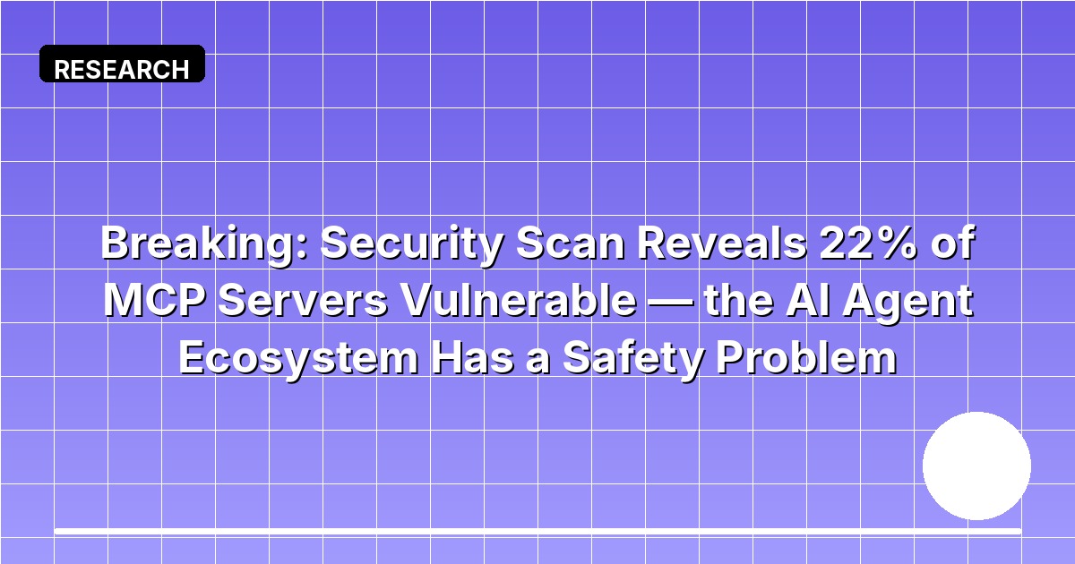 Breaking: Security Scan Reveals 22% of MCP Servers Vulnerable — the AI Agent Ecosystem Has a Safety Problem