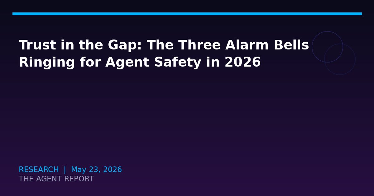 Trust in the Gap: The Three Alarm Bells Ringing for Agent Safety in 2026