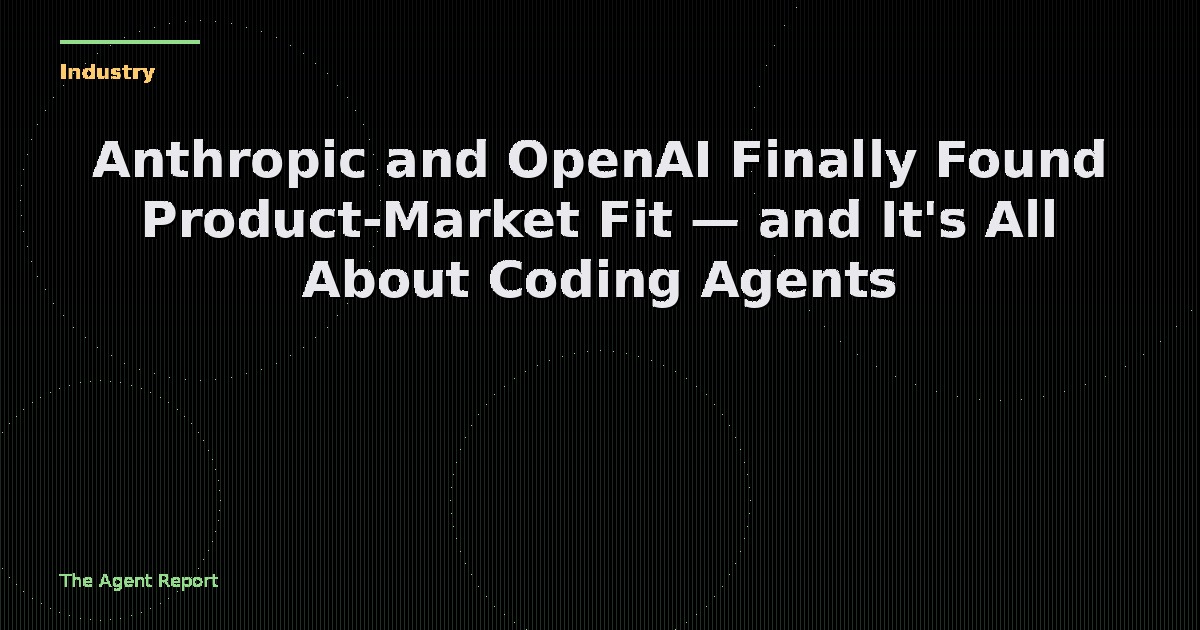 Anthropic and OpenAI Finally Found Product-Market Fit — and It's All About Coding Agents