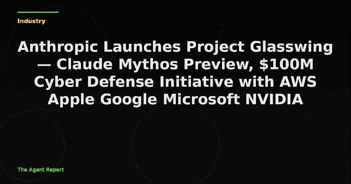 Anthropic Launches Project Glasswing — Claude Mythos Preview, $100M Cyber Defense Initiative with AWS, Apple, Google, Microsoft, and NVIDIA