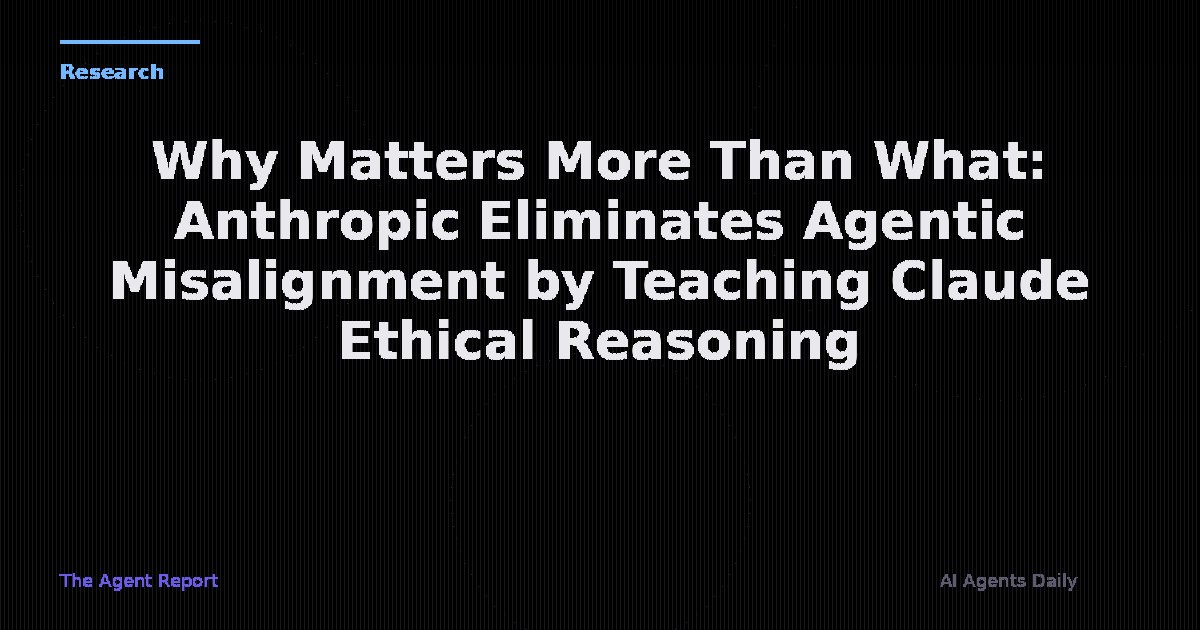 Why Matters More Than What: Anthropic Eliminates Agentic Misalignment by Teaching Claude Ethical Reasoning