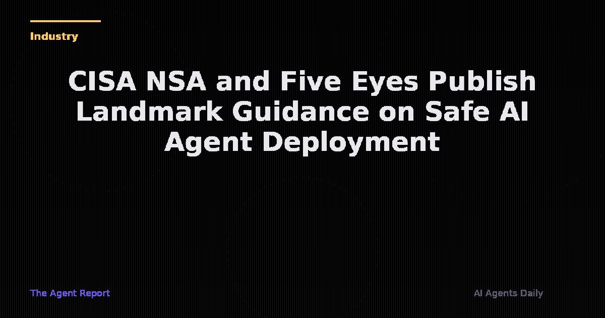 US Government and Five Eyes Issue Landmark Security Guidance for AI Agent Deployment