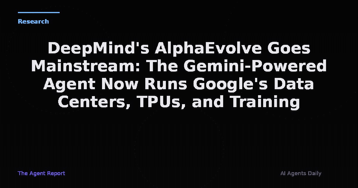 DeepMind's AlphaEvolve Goes Mainstream: The Gemini-Powered Agent Now Runs Google's Data Centers, TPUs, and Training Pipelines