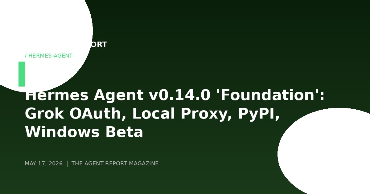 Hermes Agent v0.14.0 'Foundation' Lands: Grok OAuth, OpenAI-Compatible Proxy, PyPI, Native Windows Beta, and 155K Stars