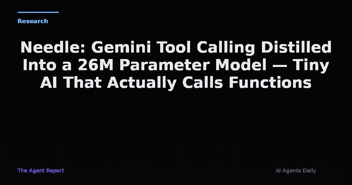 Needle: Gemini Tool Calling Distilled Into a 26M Parameter Model — Tiny AI That Actually Calls Functions