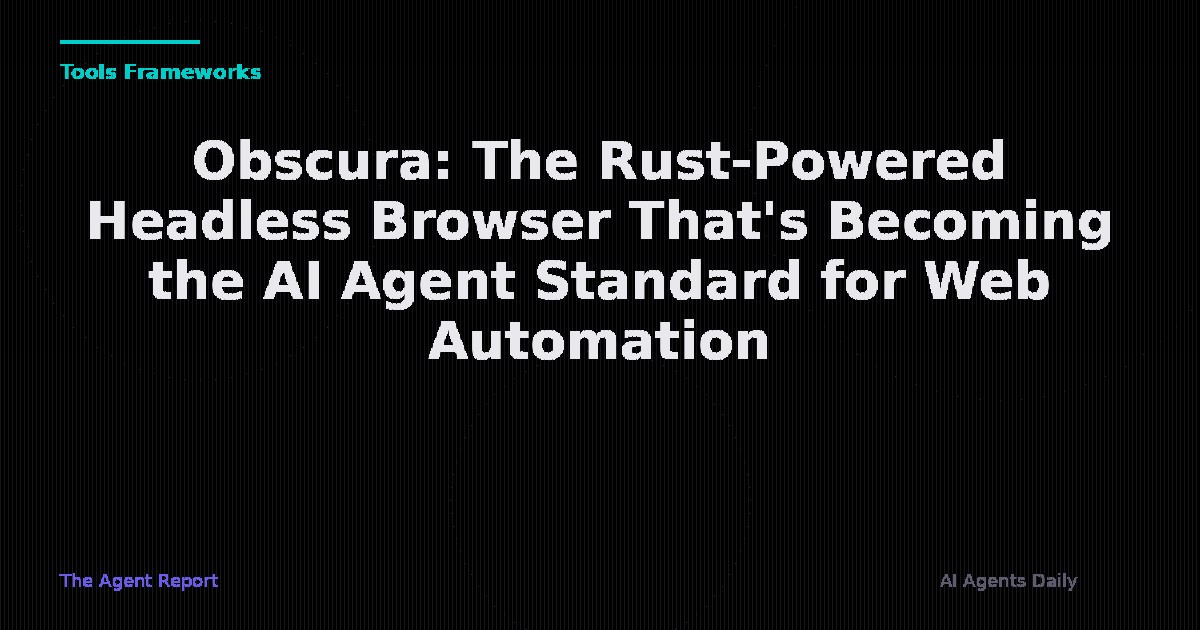 Obscura: The Rust-Powered Headless Browser That's Quietly Becoming the AI Agent Standard for Web Automation