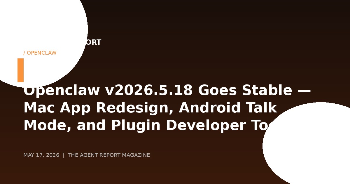 Openclaw v2026.5.18 Goes Stable — Mac App Redesign, Android Talk Mode, and Plugin Developer Tooling Land in Record Release