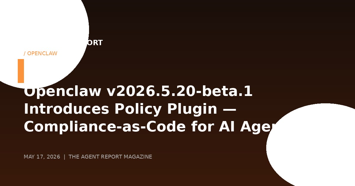 Openclaw v2026.5.20-beta.1 Introduces Policy Plugin — Compliance-as-Code for AI Agent Orchestration