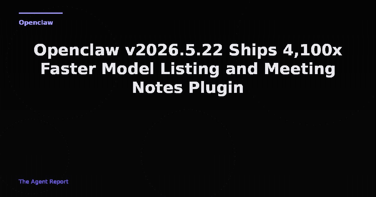 Openclaw v2026.5.22 Ships 4,100× Faster Model Listing, Meeting Notes Plugin, and Major Packaging Overhaul