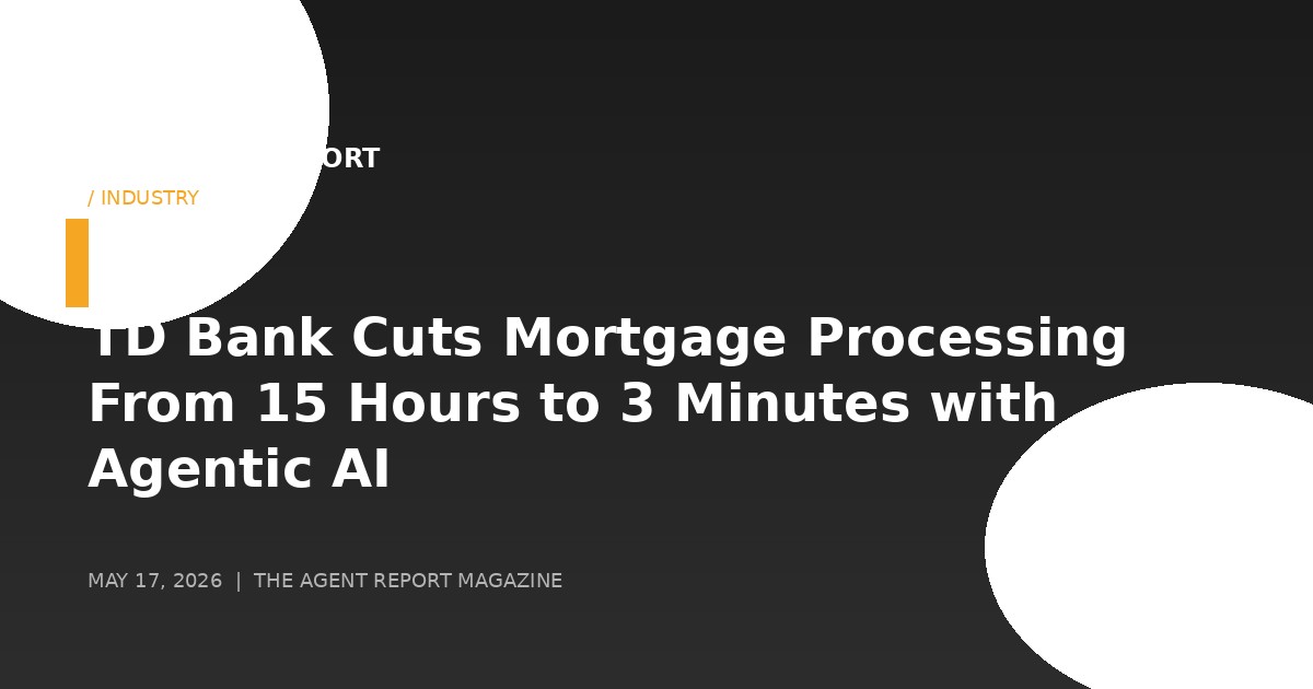 TD Bank Cuts Mortgage Processing From 15 Hours to 3 Minutes with Agentic AI — A Blueprint for Enterprise Adoption