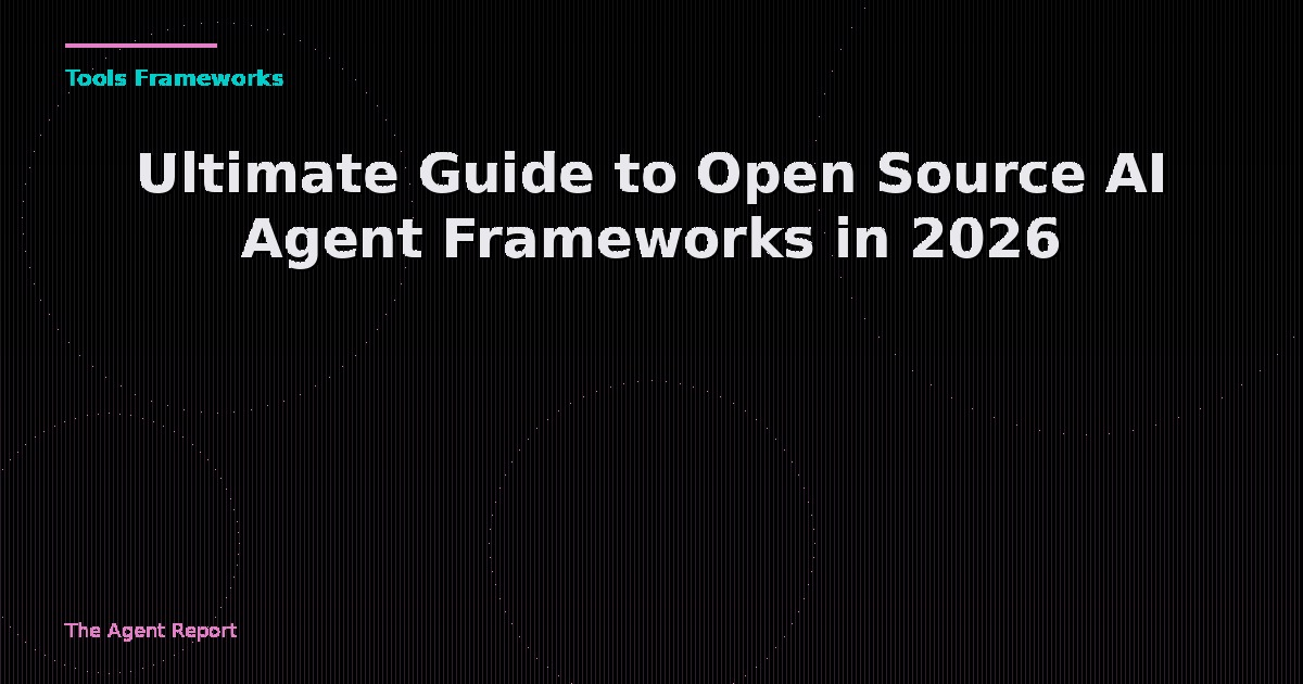 Ultimate Guide to Open Source AI Agent Frameworks in 2026