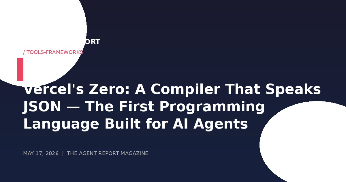 Vercel's Zero: A Compiler That Speaks JSON — The First Programming Language Built for AI Agents