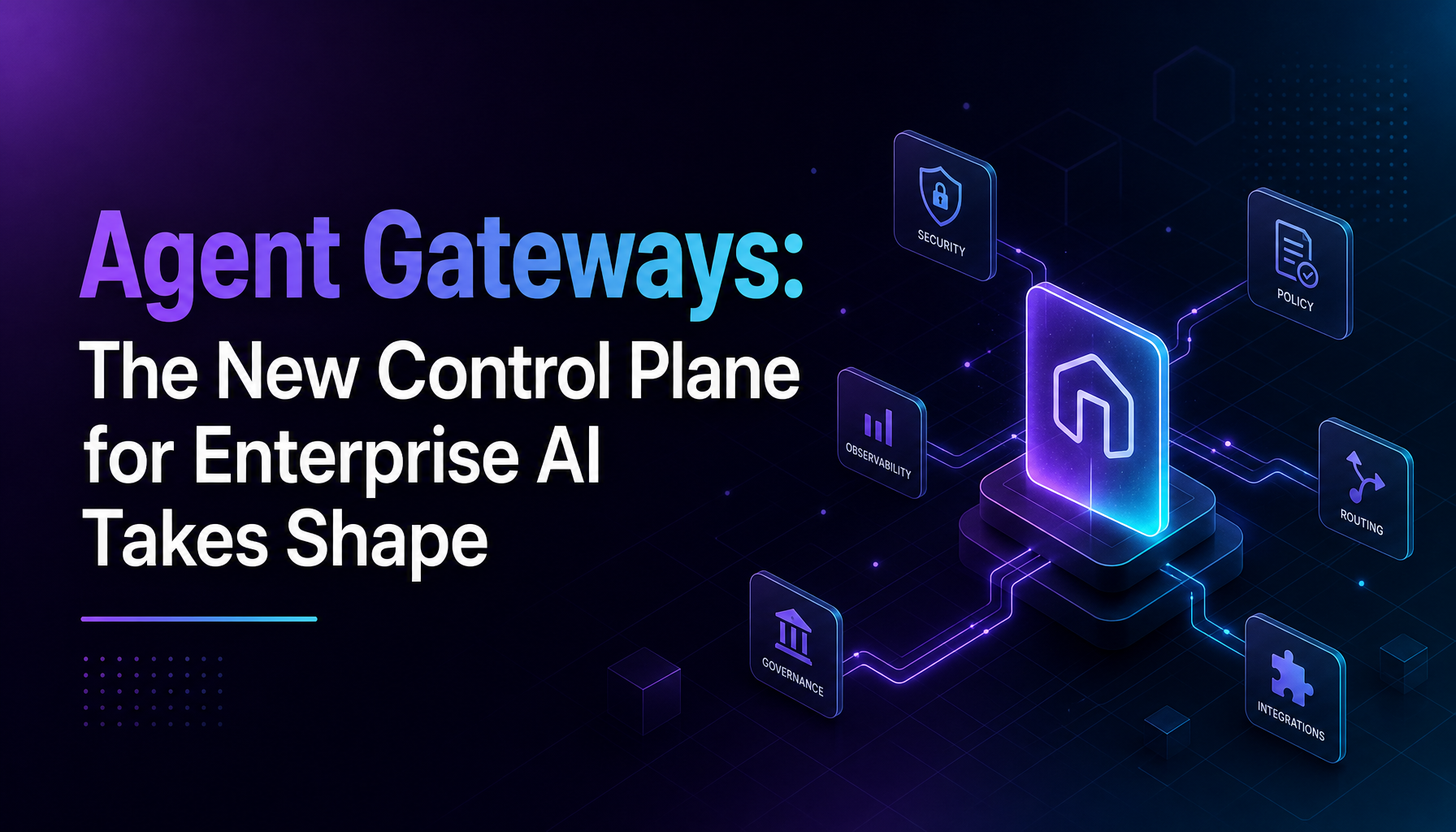 Agent Gateways: The New Control Plane for Enterprise AI Is Taking Shape
