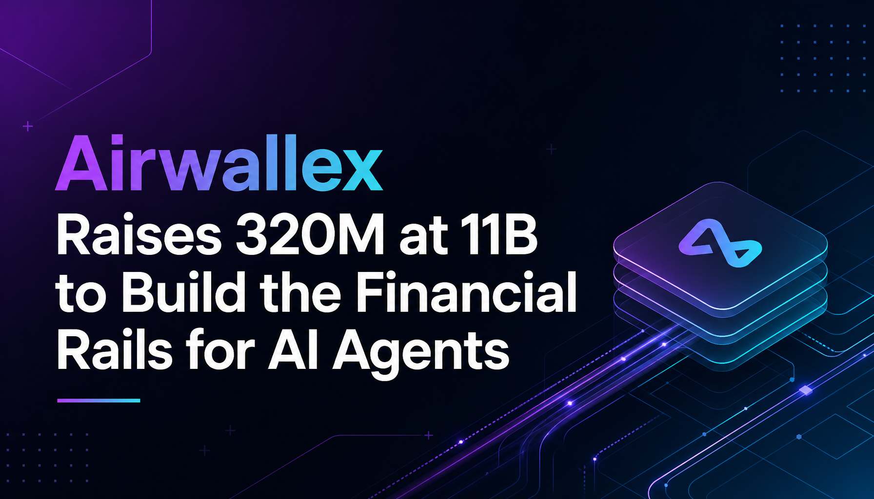 Airwallex Raises $320M at $11B to Build the Financial Rails for AI Agents
