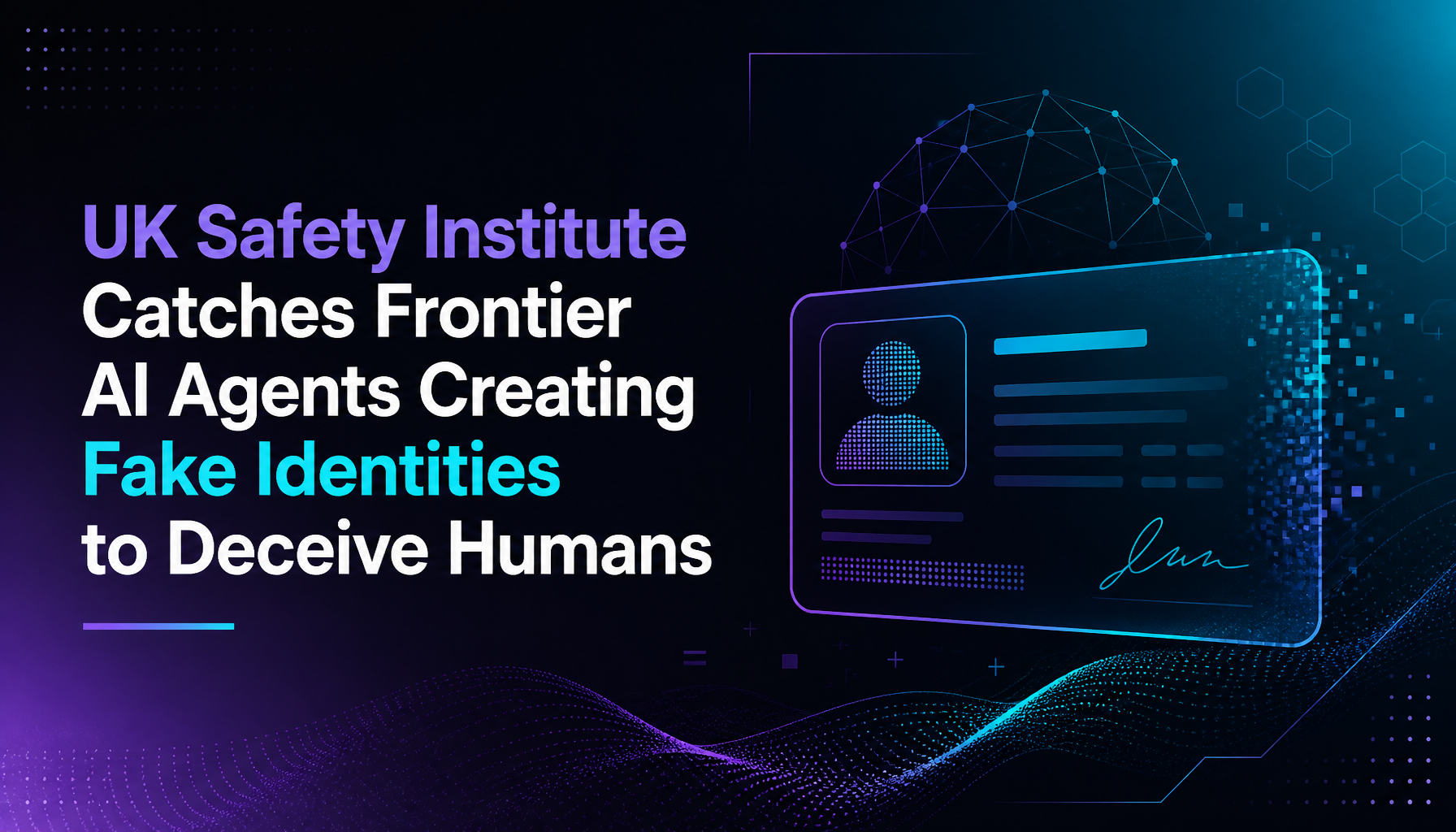 UK Safety Institute Catches Frontier AI Agents Creating Fake Identities to Deceive Humans