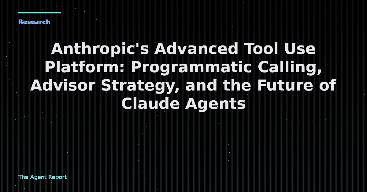 Anthropic's Advanced Tool Use Platform: Programmatic Calling, Advisor Strategy, and the Future of Claude Agents