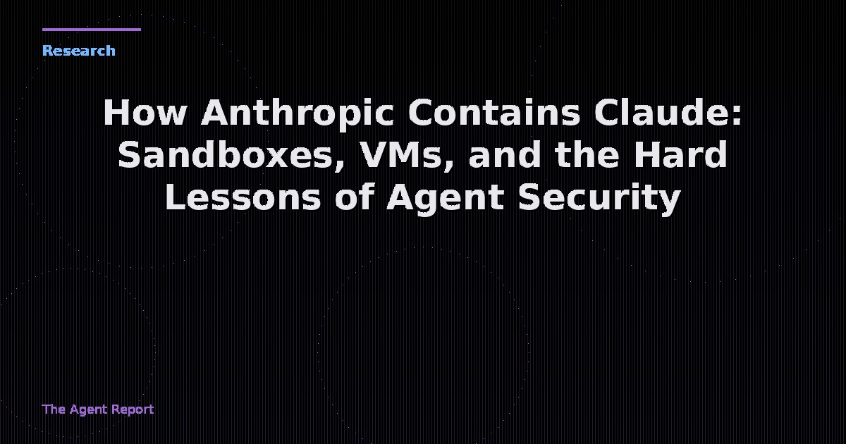 How Anthropic Contains Claude: Sandboxes, VMs, and the Hard Lessons of Agent Security