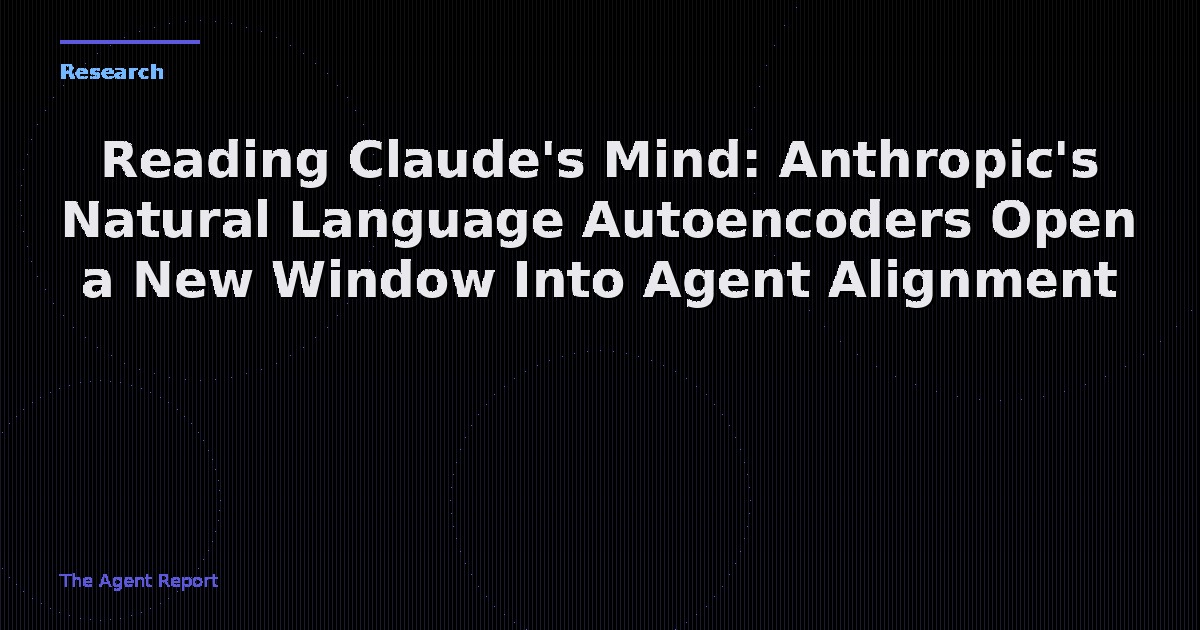 Reading Claude's Mind: Anthropic's Natural Language Autoencoders Open a New Window Into Agent Alignment