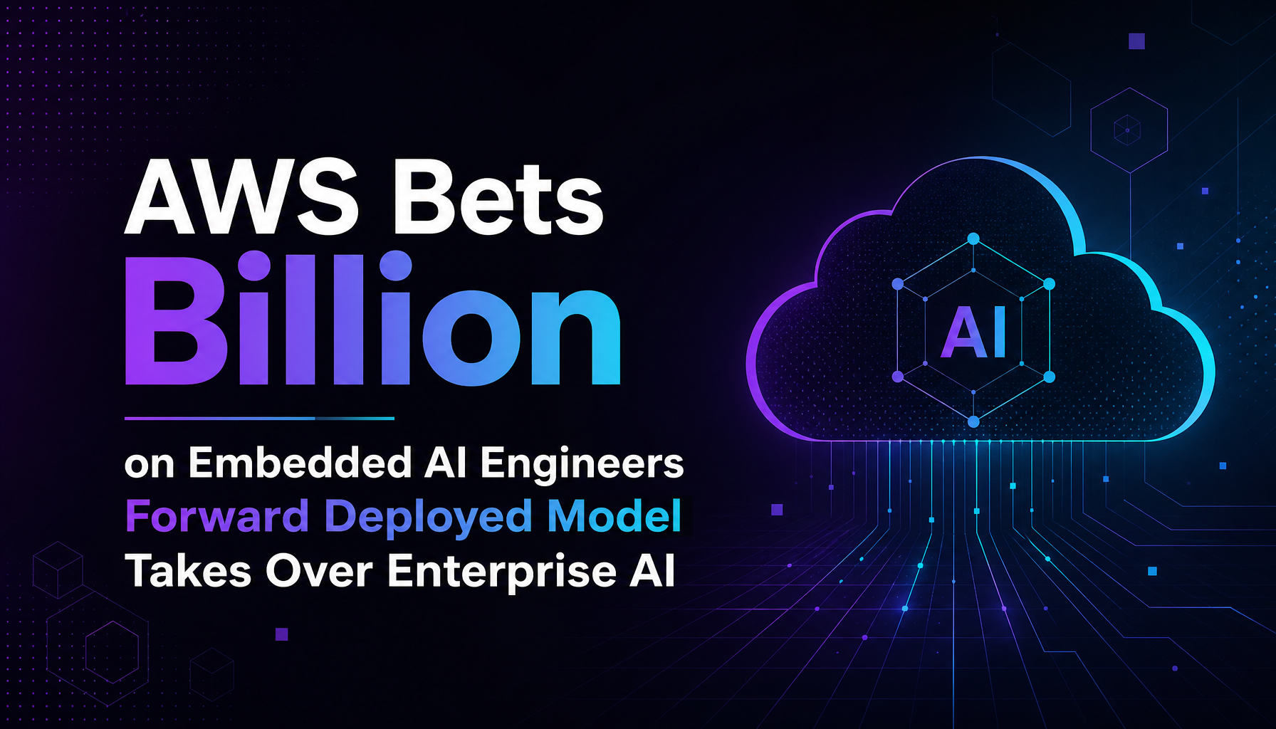 AWS Bets $1 Billion on Embedded AI Engineers — The Forward-Deployed Model Takes Over Enterprise AI