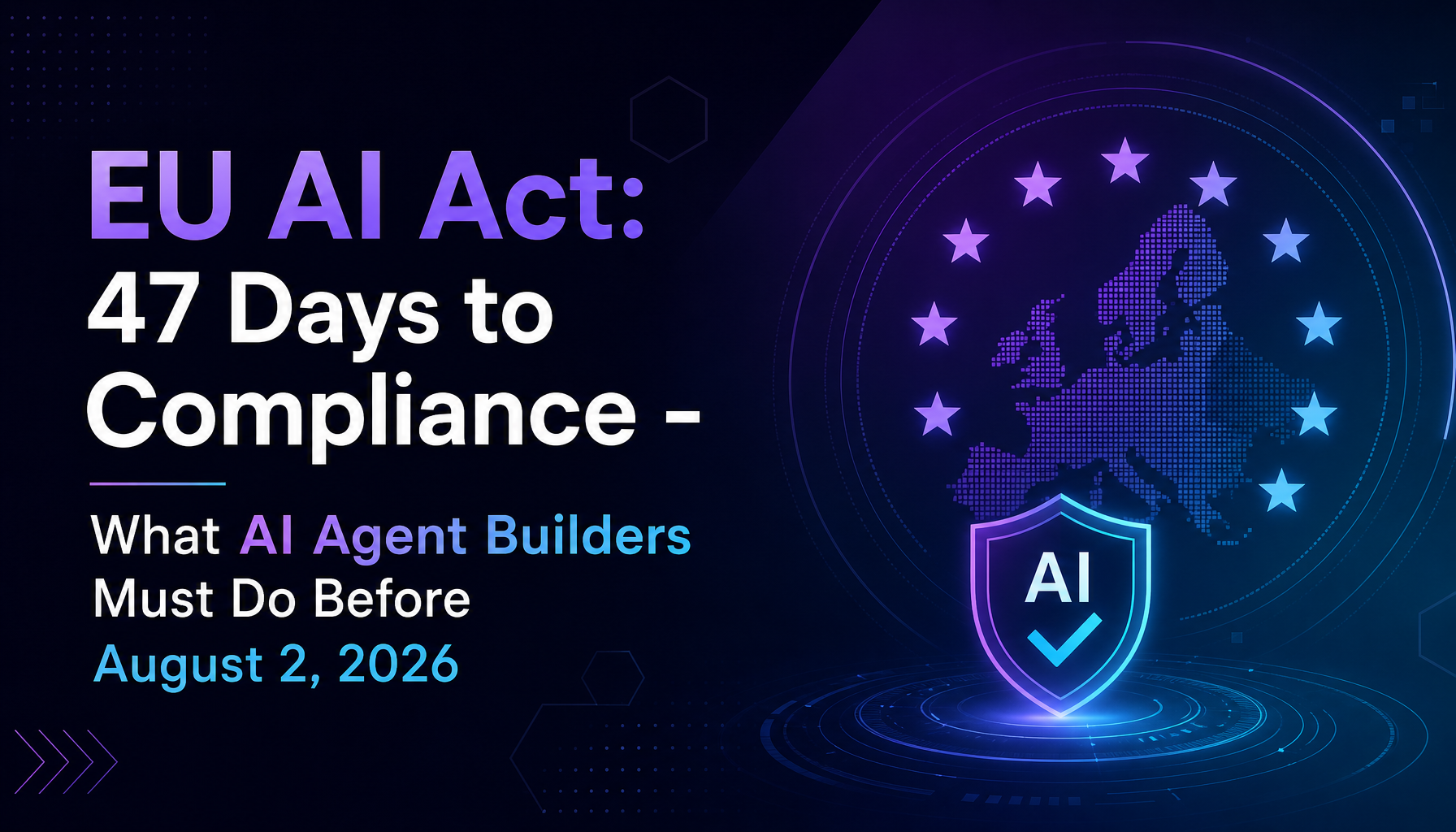 EU AI Act: 47 Days to Compliance — What AI Agent Builders Must Do Before August 2, 2026