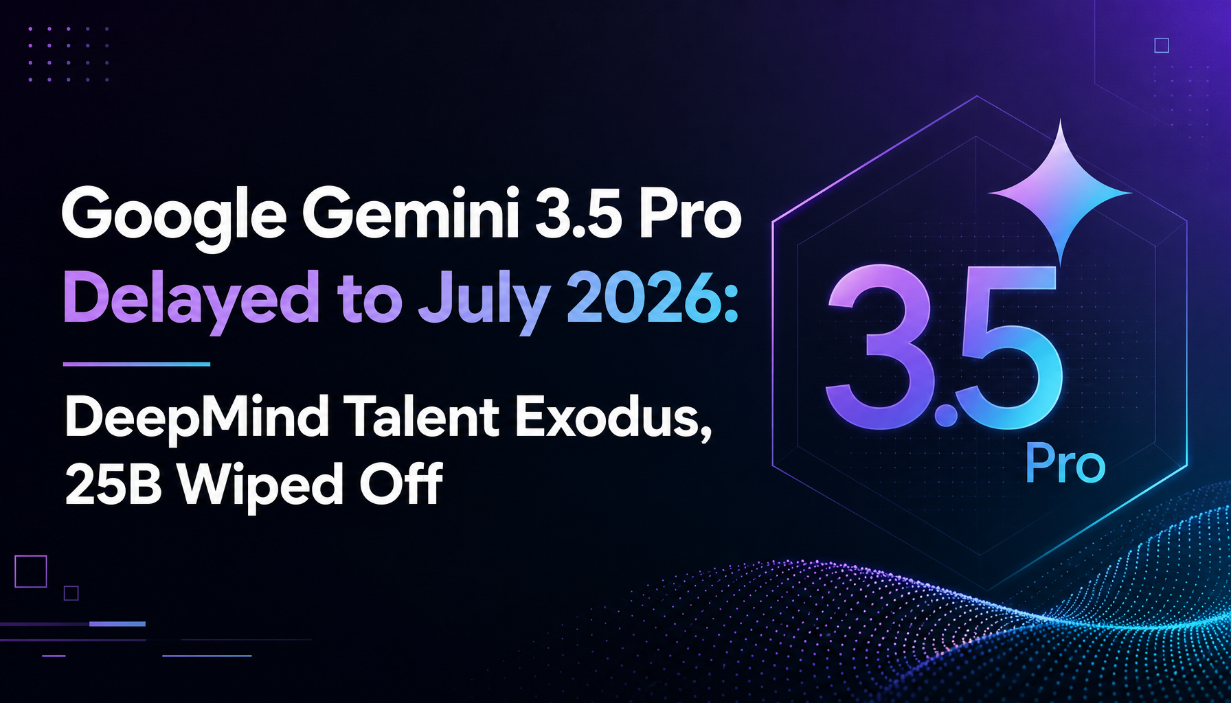 Google Gemini 3.5 Pro Delayed to July 2026: $225B Wiped Off Alphabet as DeepMind Talent Exodus Deepens