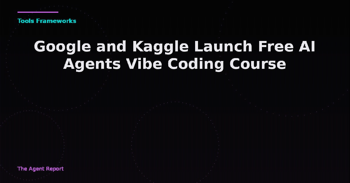 Google and Kaggle Launch Free AI Agents Vibe Coding Course — Registration Now Open