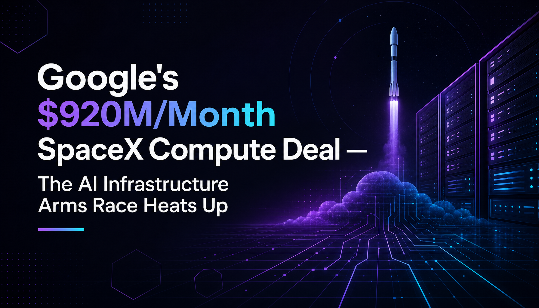 Google's $920M/Month SpaceX Compute Deal — The AI Infrastructure Arms Race Heats Up