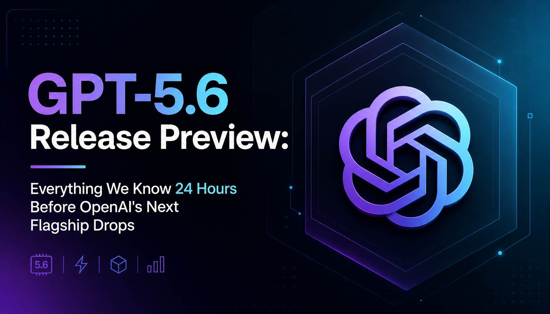 GPT-5.6 Release Preview: Everything We Know 24 Hours Before OpenAI's Next Flagship Drops