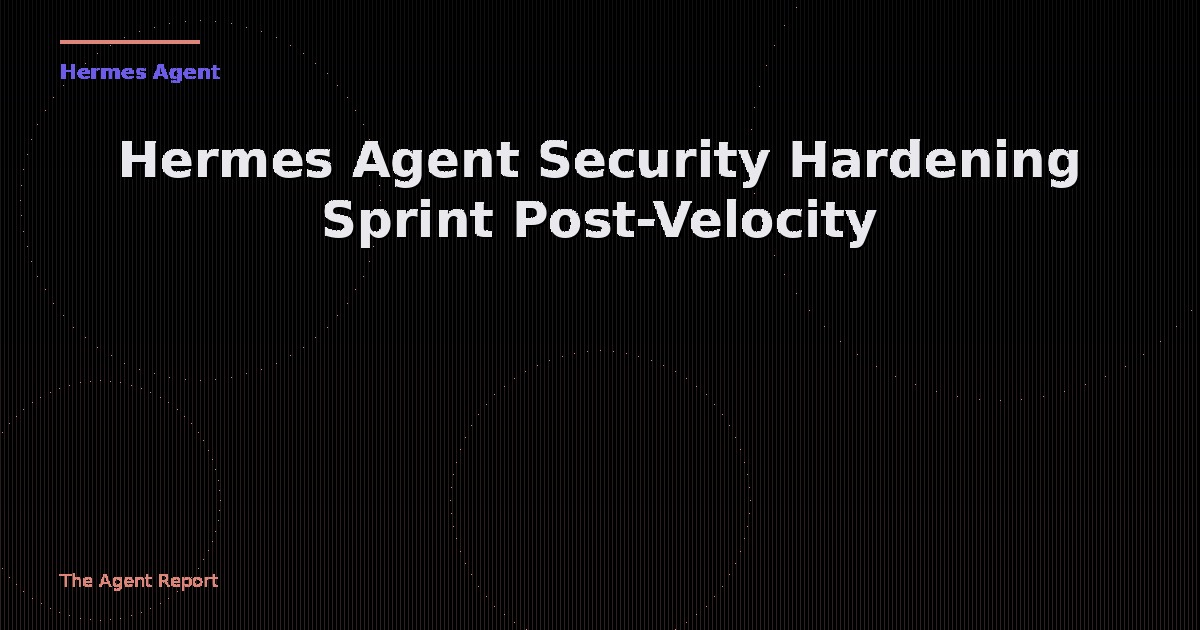 Hermes Agent Post-Velocity Security Sprint — Google OAuth Redaction, Cron Leak Fix, and the Hardening Wave