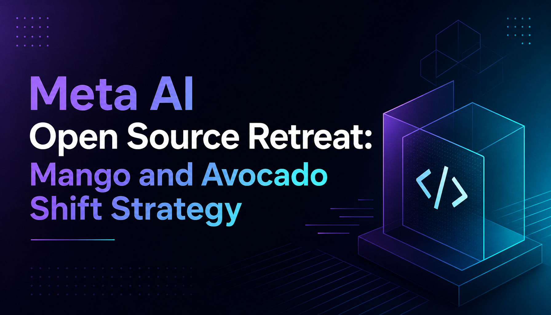 Meta's Open-Source AI Pivot: From Llama Champion to Mango and Avocado — What Happened to the Open AI Dream?
