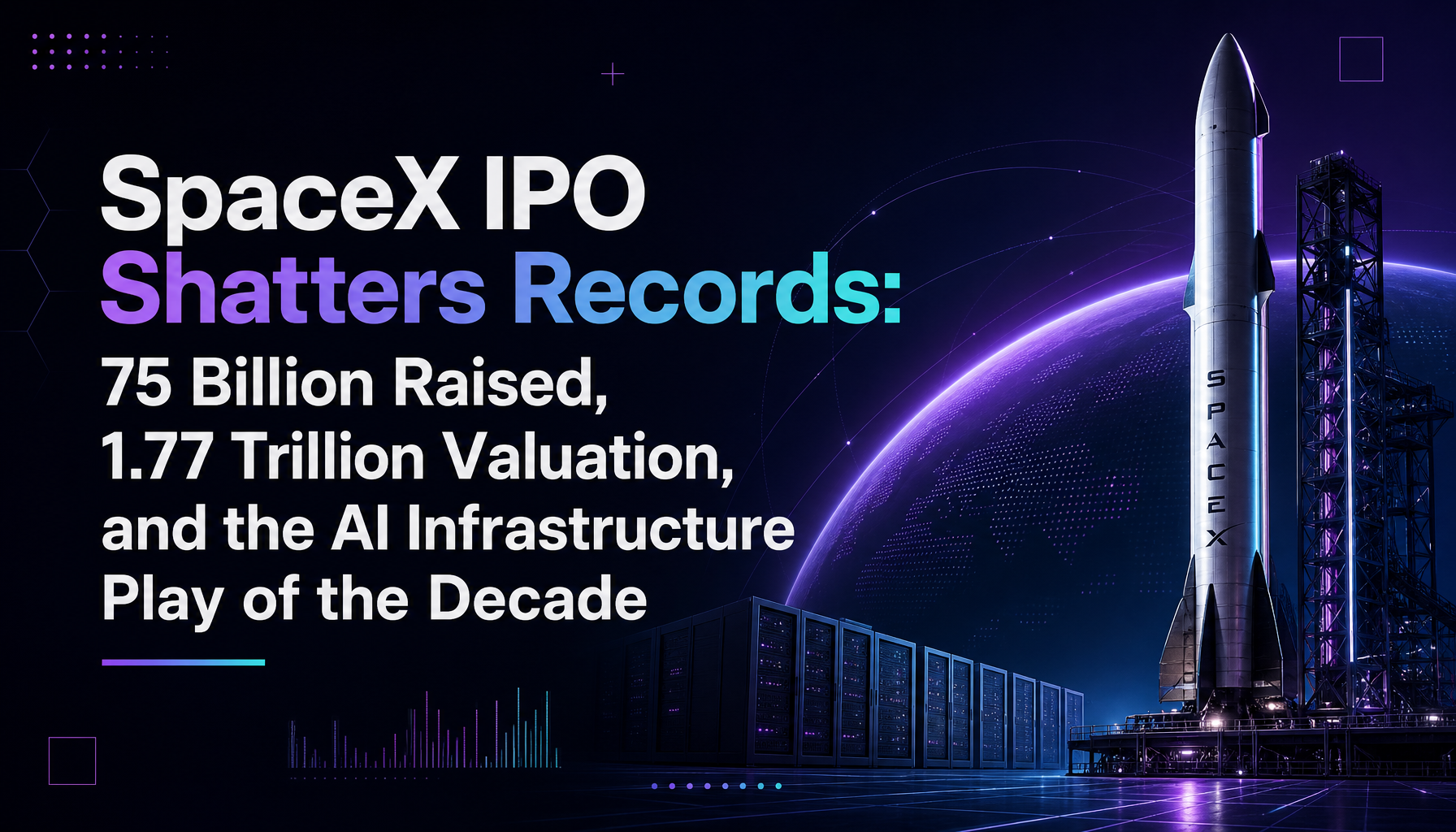 SpaceX IPO Shatters Records: $75 Billion Raised, $1.77 Trillion Valuation, and the AI Infrastructure Play of the Decade